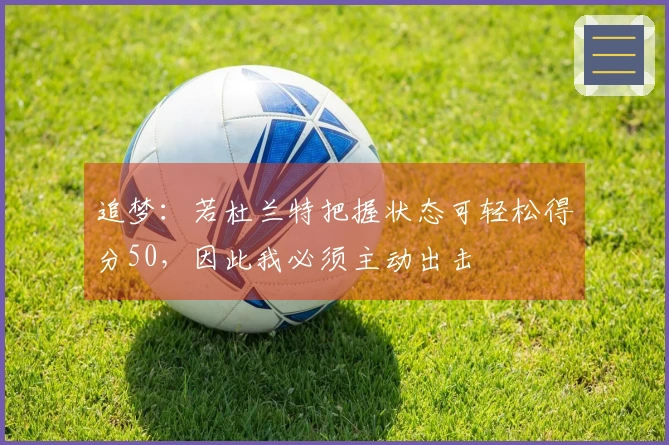 追梦：若杜兰特把握状态可轻松得分50，因此我必须主动出击