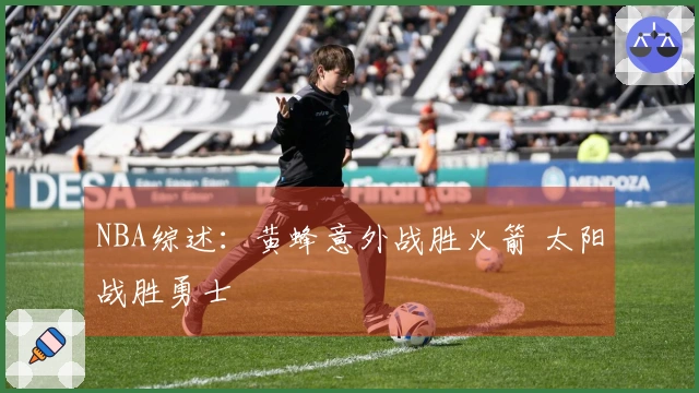 NBA综述：黄蜂意外战胜火箭 太阳战胜勇士